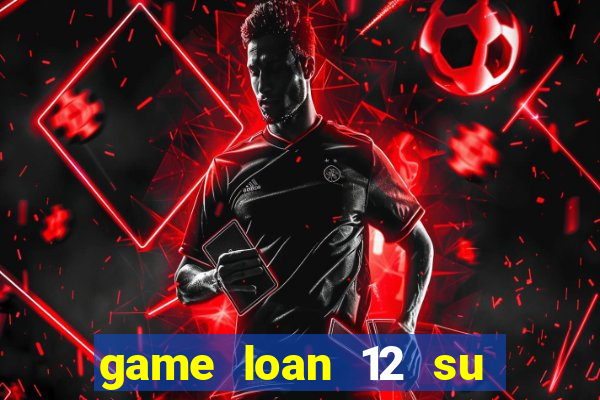 game loan 12 su quan apk