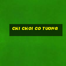 chi choi co tuong