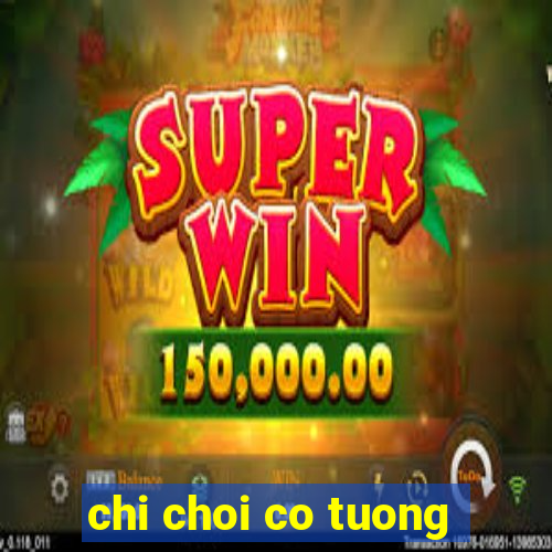 chi choi co tuong