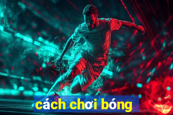 cách chơi bóng