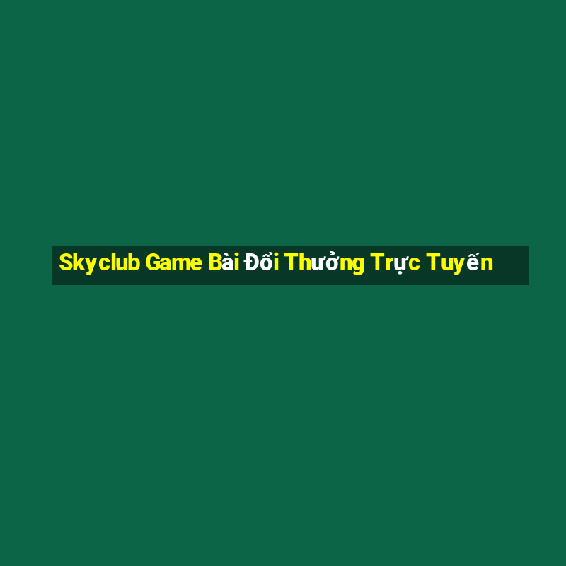 Skyclub Game Bài Đổi Thưởng Trực Tuyến