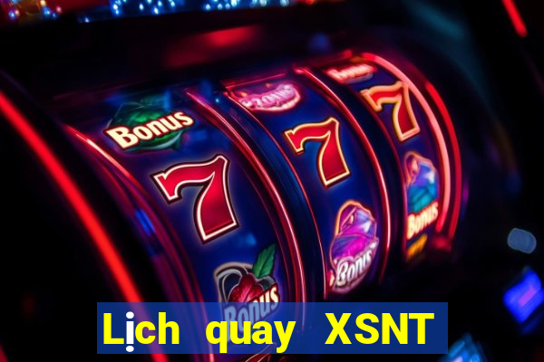 Lịch quay XSNT hôm nay