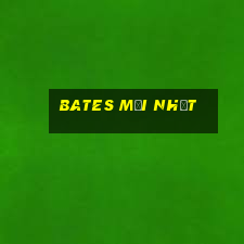 BATES MỚI NHẤT