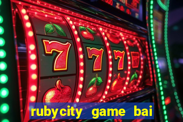 rubycity game bai doi thuong