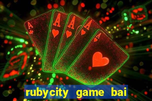 rubycity game bai doi thuong