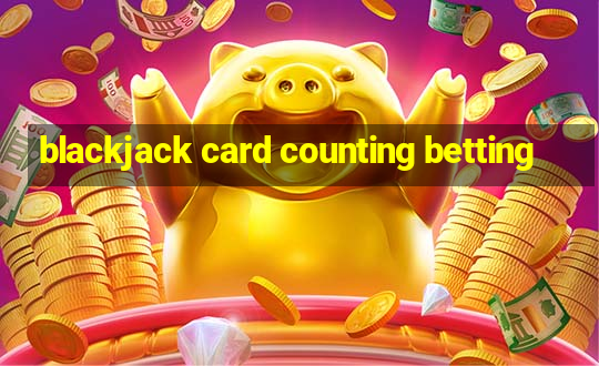 blackjack card counting betting