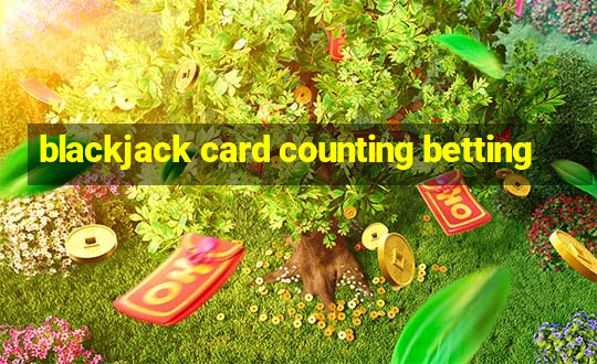 blackjack card counting betting