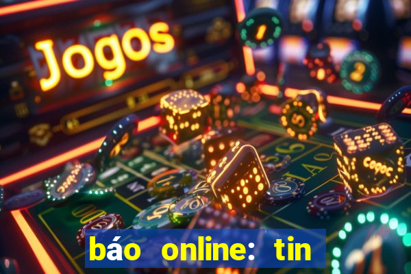 báo online: tin tức mới 24h