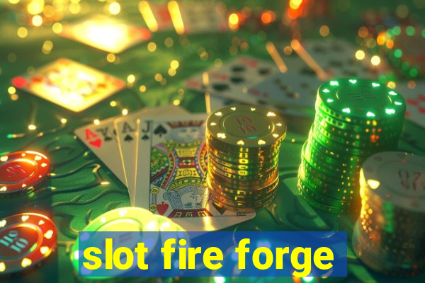 slot fire forge