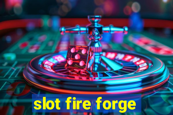 slot fire forge