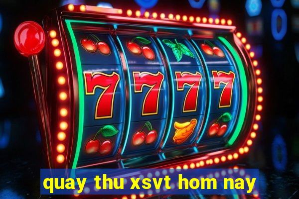 quay thu xsvt hom nay