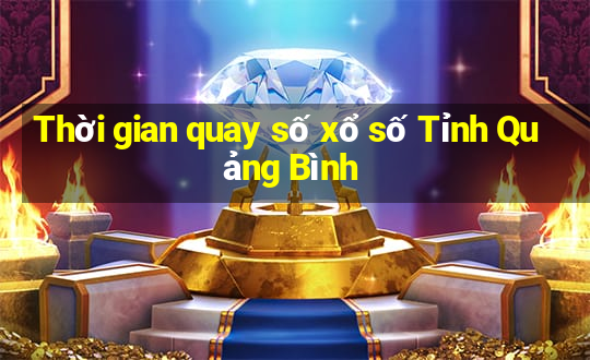 Thời gian quay số xổ số Tỉnh Quảng Bình