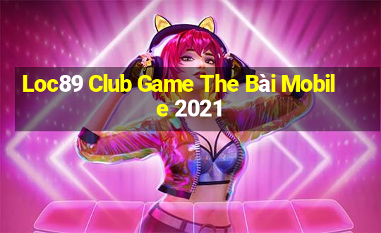 Loc89 Club Game The Bài Mobile 2021