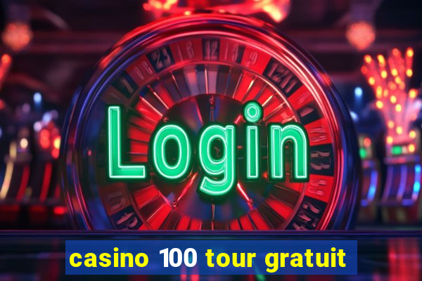 casino 100 tour gratuit