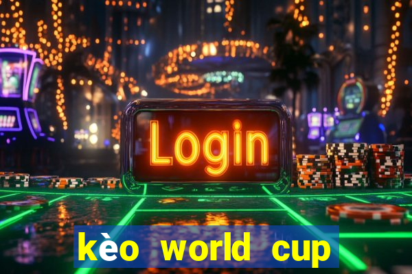 kèo world cup năm 2022