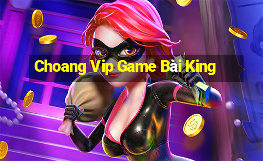 Choang Vip Game Bài King