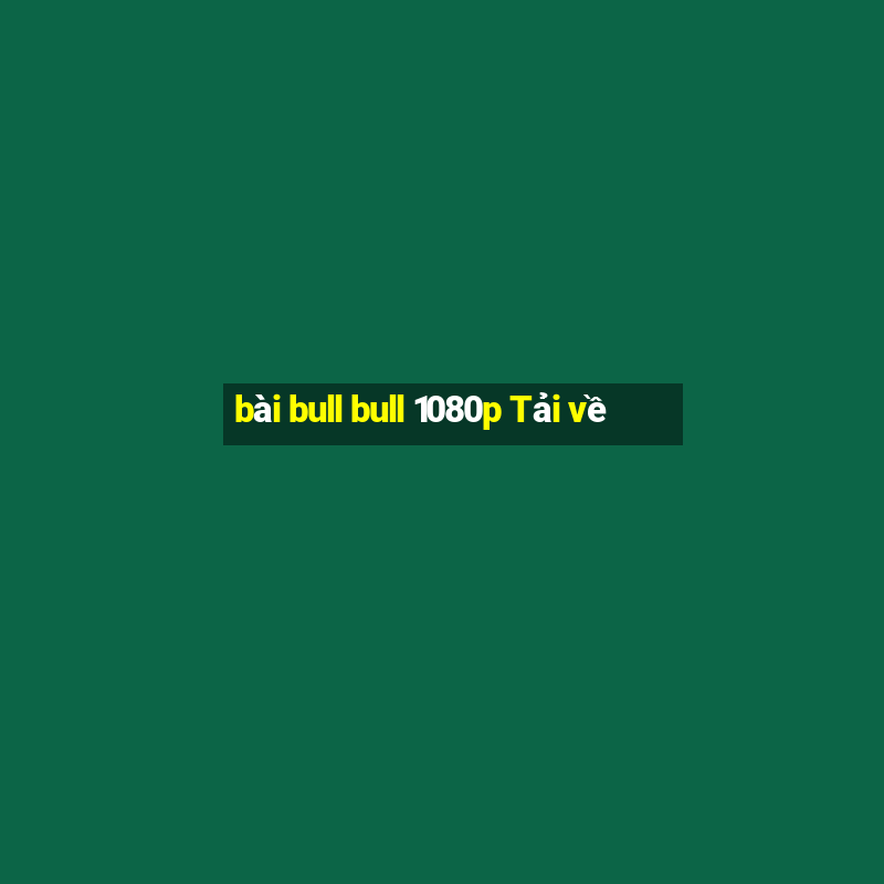 bài bull bull 1080p Tải về