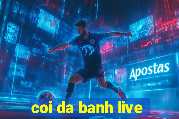 coi da banh live