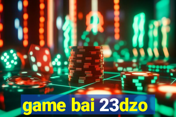 game bai 23dzo