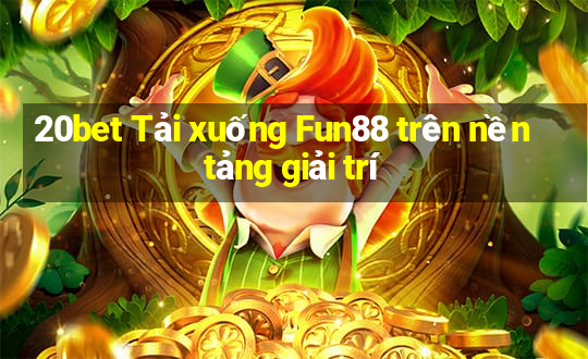 20bet Tải xuống Fun88 trên nền tảng giải trí