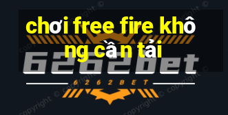 chơi free fire không cần tải