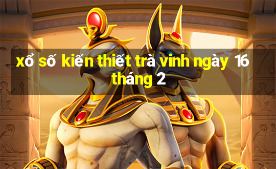 xổ số kiến thiết trà vinh ngày 16 tháng 2