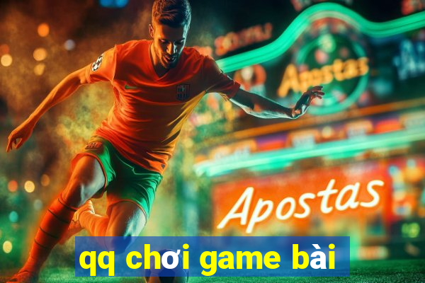 qq chơi game bài