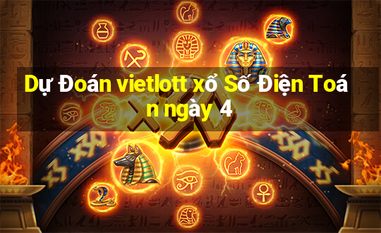 Dự Đoán vietlott xổ Số Điện Toán ngày 4