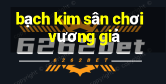 bạch kim sân chơi vương giả