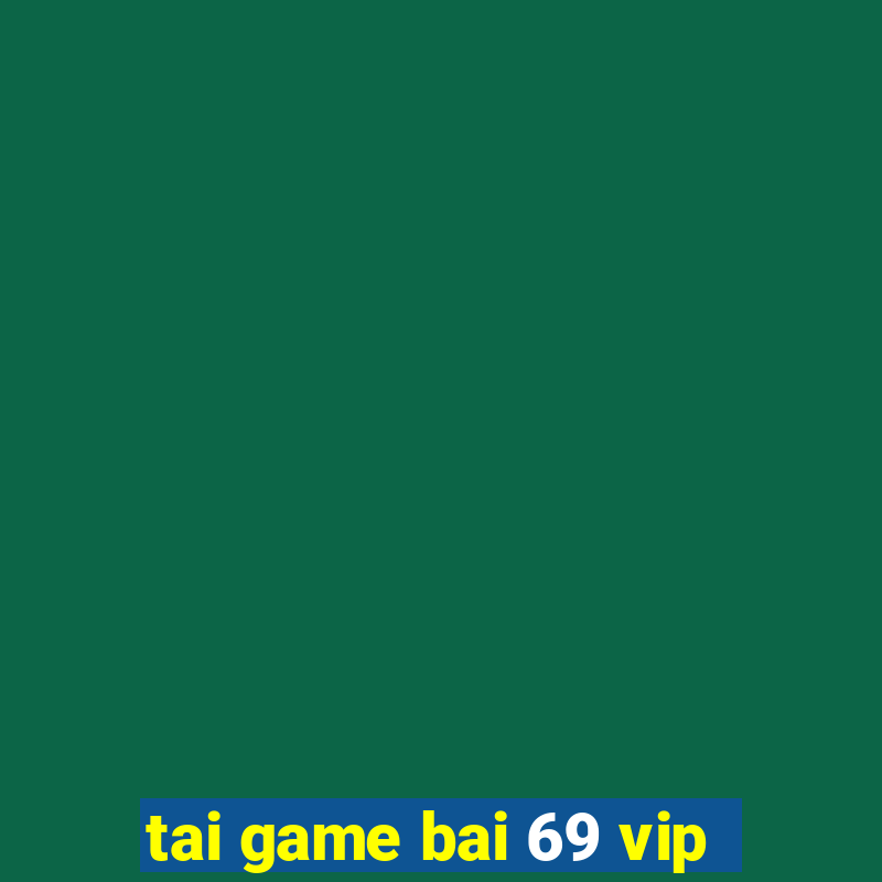 tai game bai 69 vip