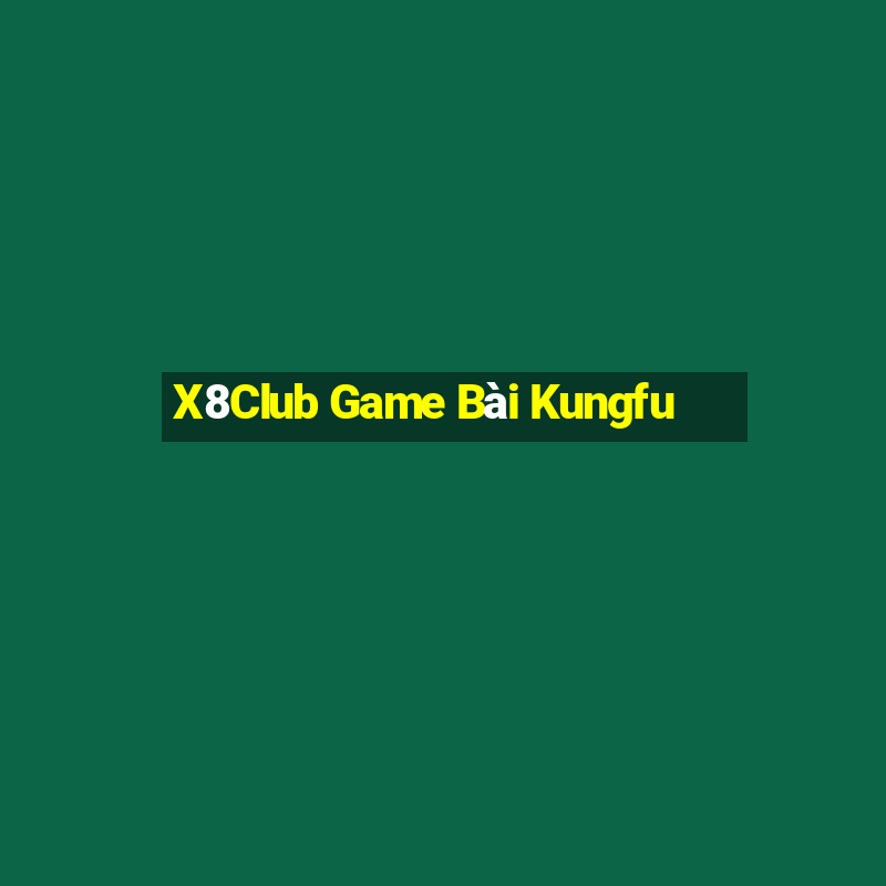 X8Club Game Bài Kungfu