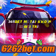 365bet Mở tài khoản để giải trí