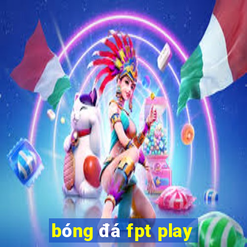 bóng đá fpt play