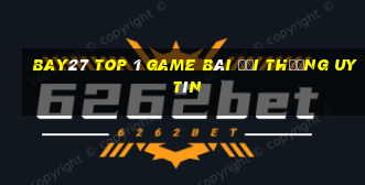 Bay27 Top 1 Game Bài Đổi Thưởng Uy Tín