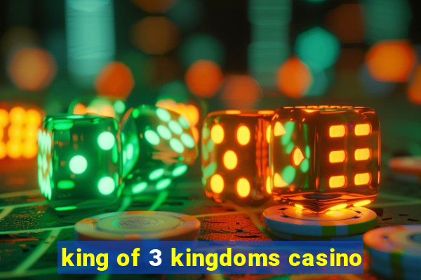 king of 3 kingdoms casino