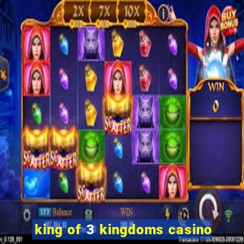 king of 3 kingdoms casino