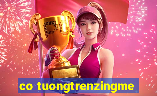 co tuongtrenzingme