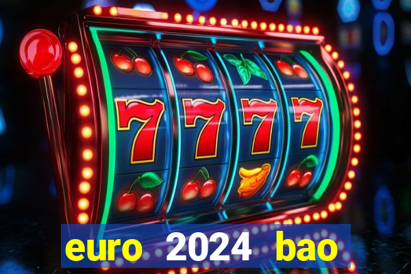 euro 2024 bao giờ đá