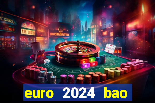 euro 2024 bao giờ đá