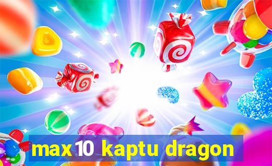 max10 kaptu dragon