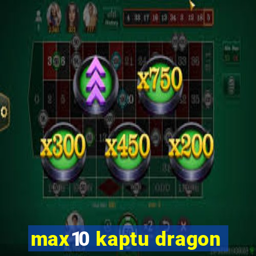 max10 kaptu dragon