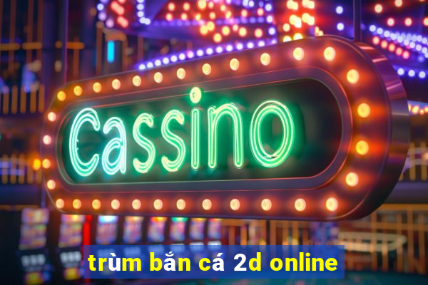 trùm bắn cá 2d online