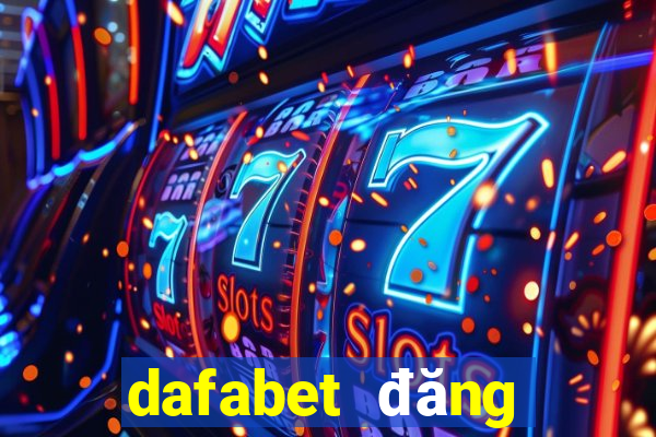 dafabet đăng nhập chính thức