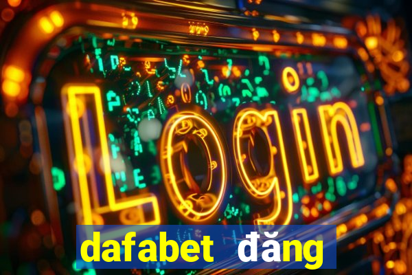 dafabet đăng nhập chính thức