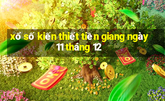 xổ số kiến thiết tiền giang ngày 11 tháng 12