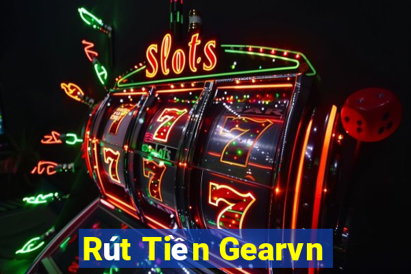 Rút Tiền Gearvn