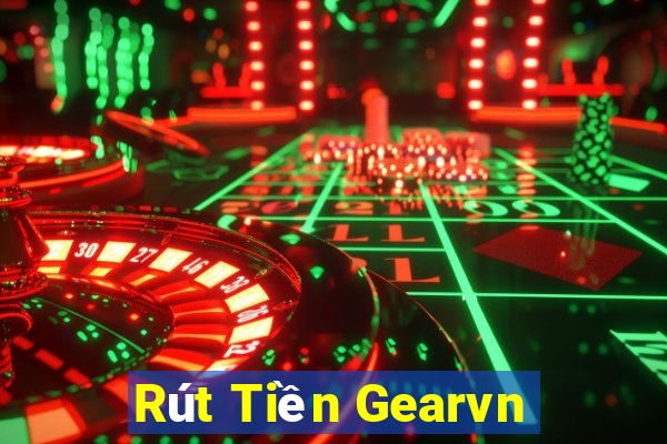 Rút Tiền Gearvn