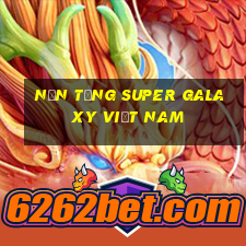 Nền tảng Super Galaxy Việt nam