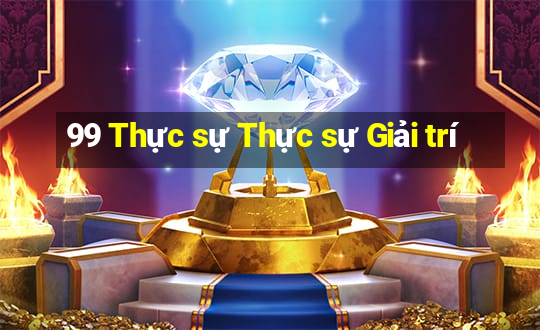 99 Thực sự Thực sự Giải trí