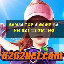 Sam86 Top 5 Game Đánh Bài Đổi Thưởng